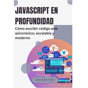 Greystone, Elian JavaScript en profundidad: Cómo escribir código web asincrónico, escalable y moderno Greystone, Elian JavaScript en profundidad: Cómo escribir código web asincrónico, escalable y moderno