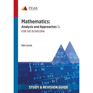 Lucas, Ian Mathematics: Analysis and Approaches SL: Study & Revision Guide for the IB Diploma (Peak Study and Revision Guides for the IB Diploma) Lucas, Ian Mathematics: Analysis and Approaches SL: Study & Revision Guide for the IB Diploma (Peak Study and Revision Guides for the IB Diploma)