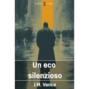 VANCE, J.M. Un eco silenzioso: Quanto può essere sottile la differenza tra un mostro e un santo? VANCE, J.M. Un eco silenzioso: Quanto può essere sottile la differenza tra un mostro e un santo?
