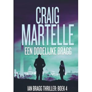 Martelle, Craig Een dodelijke Bragg: Ian Bragg Thriller # 4 Martelle, Craig Een dodelijke Bragg: Ian Bragg Thriller # 4