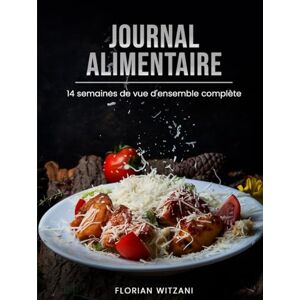 Witzani, Florian JOURNAL ALIMENTAIRE 14 semaines : Rapport quotidien pour la perte de poids I Repas, Boissons, Symptômes I Votre Suivi & Planificateur alimentaire sans date Witzani, Florian JOURNAL ALIMENTAIRE 14 semaines : Rapport quotidien pour la perte de poids I Repas, Boissons, Symptômes I Votre Suivi & Planificateur alimentaire sans date