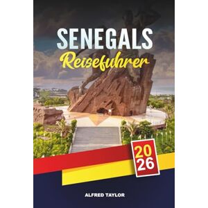 Taylor SENEGALS REISEFÜHRER 2026: Dakar, Goree Island & Pink Lake, Saly Strände, Niokolo-Koba Safaris, Kultur & Musik Taylor SENEGALS REISEFÜHRER 2026: Dakar, Goree Island & Pink Lake, Saly Strände, Niokolo-Koba Safaris, Kultur & Musik