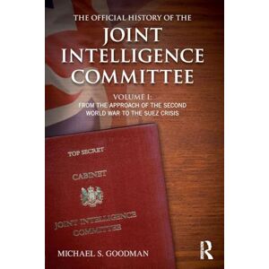 Goodman, Michael S. S. The Official History of the Joint Intelligence Committee: Volume I: From the Approach of the Second World War to the Suez Crisis: 1 (Government Official History Series) Goodman, Michael S. S. The Official History of the Joint Intelligence Committee: Volume I: From the Approach of the Second World War to the Suez Crisis: 1 (Government Official History Series)