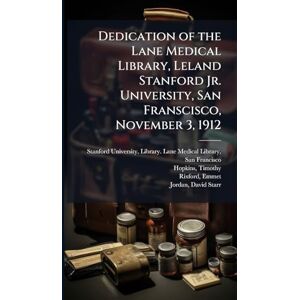 Hopkins, Timothy Dedication of the Lane Medical Library, Leland Stanford Jr. University, San Franscisco, November 3, 1912 Hopkins, Timothy Dedication of the Lane Medical Library, Leland Stanford Jr. University, San Franscisco, November 3, 1912