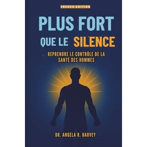 Harvey, Dr. Angela R. PLUS FORT QUE LE SILENCE – Reprendre le contrôle de la santé des hommes: Combler le fossé du bien-être, transformer la masculinité et créer des communautés solidaires Harvey, Dr. Angela R. PLUS FORT QUE LE SILENCE – Reprendre le contrôle de la santé des hommes: Combler le fossé du bien-être, transformer la masculinité et créer des communautés solidaires