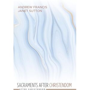 Francis, Andrew Sacraments after Christendom Francis, Andrew Sacraments after Christendom