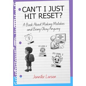 Larsen, Jennifer Can't I Just Hit Reset?: A Book About Making Mistakes and Being Okay Anyway Larsen, Jennifer Can't I Just Hit Reset?: A Book About Making Mistakes and Being Okay Anyway