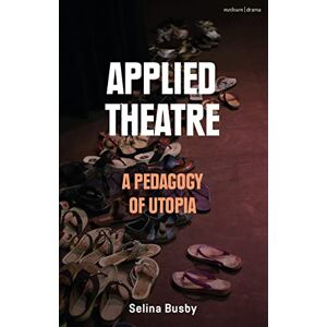 Selina Busby Applied Theatre: A Pedagogy of Utopia Selina Busby Applied Theatre: A Pedagogy of Utopia
