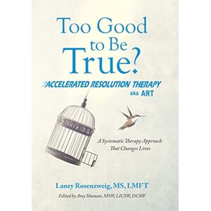 Rosenzweig Lmft, MS Laney Too Good to Be True?: Accelerated Resolution Therapy Rosenzweig Lmft, MS Laney Too Good to Be True?: Accelerated Resolution Therapy