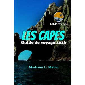 Mateo, Madison L. LES CAPES Guide de voyage 2026: Explorez la Basse-Californie, les plages, les lieux d'aventure et la culture locale du Mexique Mateo, Madison L. LES CAPES Guide de voyage 2026: Explorez la Basse-Californie, les plages, les lieux d'aventure et la culture locale du Mexique