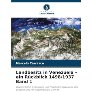 Carrasco, Marcelo Landbesitz in Venezuela ein Rückblick 1498/1937 Band 1: Geografische, historische und rechtliche Bewertung des Landbesitzes von Kolumbus bis Gómez Carrasco, Marcelo Landbesitz in Venezuela ein Rückblick 1498/1937 Band 1: Geografische, historische und rechtliche Bewertung des Landbesitzes von Kolumbus bis Gómez