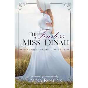 Rollins, Laura The Fearless Miss Dinah: A Sweet Regency Romance: 3 (Daughters of Courage) Rollins, Laura The Fearless Miss Dinah: A Sweet Regency Romance: 3 (Daughters of Courage)