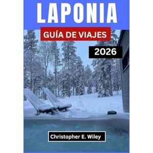 E. Wiley, Christopher LAPONIA GUÍA DE VIAJES 2026: Explorando la tierra de las auroras boreales, los bosques nevados y las tradiciones ancestrales E. Wiley, Christopher LAPONIA GUÍA DE VIAJES 2026: Explorando la tierra de las auroras boreales, los bosques nevados y las tradiciones ancestrales