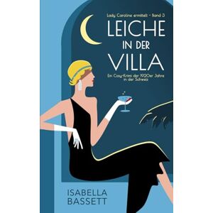 Bassett, Isabella Leiche in der Villa: Ein Cosy-Krimi der 1920er Jahre in der Schweiz (Lady Caroline ermittelt) Bassett, Isabella Leiche in der Villa: Ein Cosy-Krimi der 1920er Jahre in der Schweiz (Lady Caroline ermittelt)