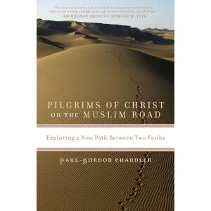 Chandler, Paul-Gordon Pilgrims of Christ on the Muslim Road: Exploring a New Path Between Two Faiths Chandler, Paul-Gordon Pilgrims of Christ on the Muslim Road: Exploring a New Path Between Two Faiths