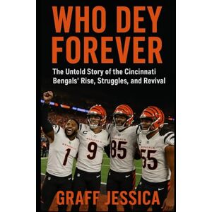 Jessica, Graff WHO DEY FOREVER: The Untold Story of the Cincinnati Bengals’ Rise, Struggles, and Revival Jessica, Graff WHO DEY FOREVER: The Untold Story of the Cincinnati Bengals’ Rise, Struggles, and Revival