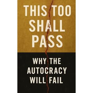 Publishing, Southerland This Too Shall Pass: Why the Trump Autocracy Will Fail: How Trump’s Authoritarian Ambitions Are Failing—and Why American Democracy Still Holds the Line Publishing, Southerland This Too Shall Pass: Why the Trump Autocracy Will Fail: How Trump’s Authoritarian Ambitions Are Failing—and Why American Democracy Still Holds the Line