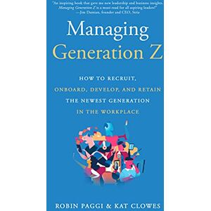 Robin Paggi Managing Generation Z: How to Recruit, Onboard, Develop, and Retain the Newest Generation in the Workplace Robin Paggi Managing Generation Z: How to Recruit, Onboard, Develop, and Retain the Newest Generation in the Workplace