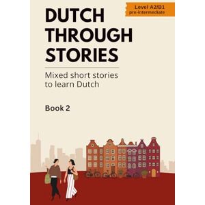 Veraart, Midas Dutch Through Stories Book 2: Mixed short stories to learn Dutch (A2/B1) Veraart, Midas Dutch Through Stories Book 2: Mixed short stories to learn Dutch (A2/B1)