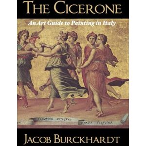 Burckhardt, Jacob The Cicerone: An Art Guide to Painting in Italy Burckhardt, Jacob The Cicerone: An Art Guide to Painting in Italy