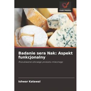 Katawal, Ishwar Badanie sera Nak: Aspekt funkcjonalny: Poszukiwanie zdrowego produktu mlecznego Katawal, Ishwar Badanie sera Nak: Aspekt funkcjonalny: Poszukiwanie zdrowego produktu mlecznego