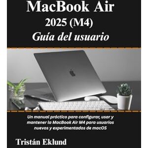 Eklund, Tristan MacBook Air 2025 (M4) Guía del usuario: Un manual práctico para configurar, usar y mantener la MacBook Air M4 para usuarios nuevos y experimentados de macOS Eklund, Tristan MacBook Air 2025 (M4) Guía del usuario: Un manual práctico para configurar, usar y mantener la MacBook Air M4 para usuarios nuevos y experimentados de macOS