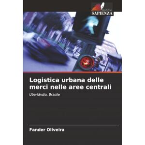 Oliveira, Fander Logistica urbana delle merci nelle aree centrali: Uberlândia, Brasile Oliveira, Fander Logistica urbana delle merci nelle aree centrali: Uberlândia, Brasile