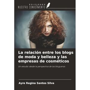 Silva La relación entre los blogs de moda y belleza y las empresas de cosméticos: Un estudio desde la perspectiva de las blogueras Silva La relación entre los blogs de moda y belleza y las empresas de cosméticos: Un estudio desde la perspectiva de las blogueras