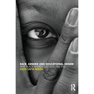Mirza, Heidi Safia Race, Gender and Educational Desire: Why black women succeed and fail Mirza, Heidi Safia Race, Gender and Educational Desire: Why black women succeed and fail