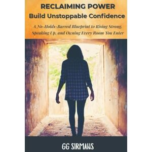 Sirmans, GG RECLAIMING POWER: BUILD UNSTOPPABLE CONFIDENCE: A No-Holds-Barred Blueprint to Rising Strong, Speaking Up, and Owning Every Room You Enter Sirmans, GG RECLAIMING POWER: BUILD UNSTOPPABLE CONFIDENCE: A No-Holds-Barred Blueprint to Rising Strong, Speaking Up, and Owning Every Room You Enter