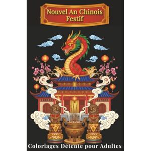J.H Créations Nouvel An Chinois Festif – Coloriages Détente pour Adultes: 100 illustrations détaillées inspirées des traditions chinoises : dragons, lanternes, paysages apaisants – Bien-être et créativité J.H Créations Nouvel An Chinois Festif – Coloriages Détente pour Adultes: 100 illustrations détaillées inspirées des traditions chinoises : dragons, lanternes, paysages apaisants – Bien-être et créativité