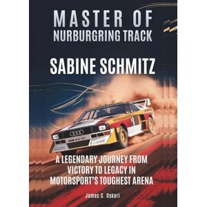 C. Oskari, James SABINE SCHMITZ: Master of Nürburgring track: A Legendary Journey from Victory to Legacy in Motorsport’s Toughest Arena (THE BIOGRAPHIES OF MOTORSPORTS MEN AND WOMEN DRIVERS: WHO PUSHED THE LIMITS) C. Oskari, James SABINE SCHMITZ: Master of Nürburgring track: A Legendary Journey from Victory to Legacy in Motorsport’s Toughest Arena (THE BIOGRAPHIES OF MOTORSPORTS MEN AND WOMEN DRIVERS: WHO PUSHED THE LIMITS)