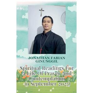 Ginunggil, Jonathan Fabian Spiritual Readings For A Life Of Prayer And Contemplation (9 September 2025) Ginunggil, Jonathan Fabian Spiritual Readings For A Life Of Prayer And Contemplation (9 September 2025)