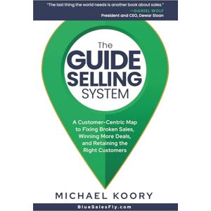 Koory, Michael The GUIDE Selling System: A Customer-Centric Map for Fixing Broken Sales, Winning More Deals, and Retaining The Right Customer Koory, Michael The GUIDE Selling System: A Customer-Centric Map for Fixing Broken Sales, Winning More Deals, and Retaining The Right Customer