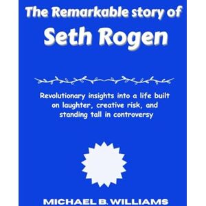 B. Williams, Michael The Remarkable Story of Seth Rogen: Revolutionary insights into a life built on laughter, creative risk, and standing tall in controversy B. Williams, Michael The Remarkable Story of Seth Rogen: Revolutionary insights into a life built on laughter, creative risk, and standing tall in controversy