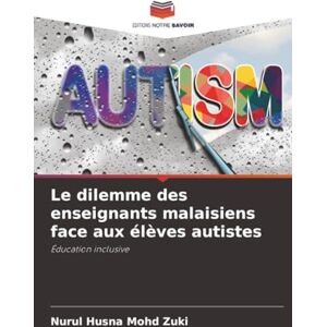 Mohd Zuki, Nurul Husna Le dilemme des enseignants malaisiens face aux élèves autistes: Éducation inclusive Mohd Zuki, Nurul Husna Le dilemme des enseignants malaisiens face aux élèves autistes: Éducation inclusive