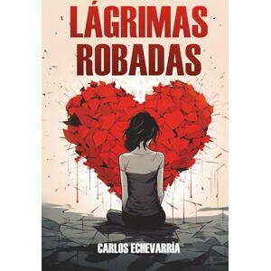 Echevarría, Carlos LÁGRIMAS ROBADAS: Una mirada sincera a la vulnerabilidad adolescente, ofreciendo esperanza, fortaleza y sanación para superar inseguridades, ... a seguir adelante con valentía y amor. Echevarría, Carlos LÁGRIMAS ROBADAS: Una mirada sincera a la vulnerabilidad adolescente, ofreciendo esperanza, fortaleza y sanación para superar inseguridades, ... a seguir adelante con valentía y amor.