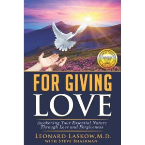 Laskow M.D., Leonard For Giving Love: Awakening Your Essential Nature Through Love and Forgiveness Laskow M.D., Leonard For Giving Love: Awakening Your Essential Nature Through Love and Forgiveness