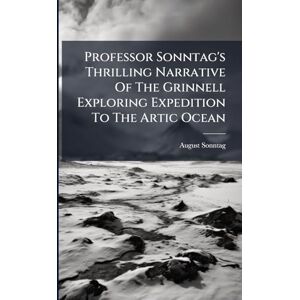 Sonntag, August Professor Sonntag's Thrilling Narrative Of The Grinnell Exploring Expedition To The Artic Ocean Sonntag, August Professor Sonntag's Thrilling Narrative Of The Grinnell Exploring Expedition To The Artic Ocean
