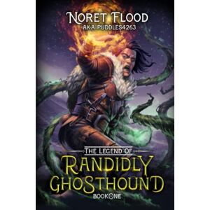 Flood, Noret The Legend of Randidly Ghosthound: A LitRPG Adventure: 1 Flood, Noret The Legend of Randidly Ghosthound: A LitRPG Adventure: 1