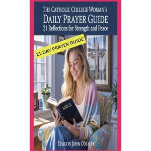 O'Maley, Deacon John The Catholic College Woman’s Daily Prayer Guide: 21 Reflections for Strength and Peace (Deacon O'Maley's Catholic Books) O'Maley, Deacon John The Catholic College Woman’s Daily Prayer Guide: 21 Reflections for Strength and Peace (Deacon O'Maley's Catholic Books)