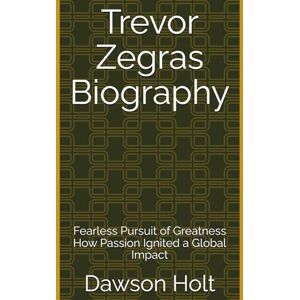 Holt, Dawson Trevor Zegras Biography: Fearless Pursuit of Greatness How Passion Ignited a Global Impact Holt, Dawson Trevor Zegras Biography: Fearless Pursuit of Greatness How Passion Ignited a Global Impact