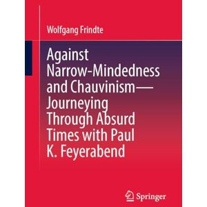 Frindte, Wolfgang Against Narrow-Mindedness and Chauvinism – Journeying Through Absurd Times with Paul K. Feyerabend Frindte, Wolfgang Against Narrow-Mindedness and Chauvinism – Journeying Through Absurd Times with Paul K. Feyerabend