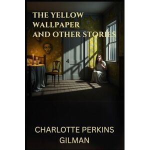 GILMAN, CHARLOTTE PERKINS THE YELLOW WALLPAPER: And OTHER STORIES GILMAN, CHARLOTTE PERKINS THE YELLOW WALLPAPER: And OTHER STORIES