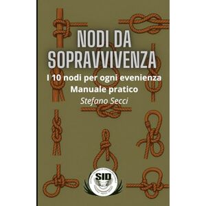Secci, Stefano Nodi da Sopravvivenza: I 10 nodi per ogni evenienza Manuale Pratico (COLLANA “SID – SOPRAVVIVERE E RICOSTRUIRE”) Secci, Stefano Nodi da Sopravvivenza: I 10 nodi per ogni evenienza Manuale Pratico (COLLANA “SID – SOPRAVVIVERE E RICOSTRUIRE”)
