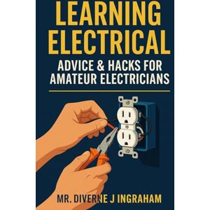 Ingraham, Mr. Diverne J Learning Electrical: Advice & Hacks for Amateur Electricians (Learning TRADE Skills) Ingraham, Mr. Diverne J Learning Electrical: Advice & Hacks for Amateur Electricians (Learning TRADE Skills)