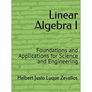 Luque Zevallos, Helbert Justo Linear Algebra I: Foundations and Applications for Science and Engineering (Bachelor's Degree in Mathematics) Luque Zevallos, Helbert Justo Linear Algebra I: Foundations and Applications for Science and Engineering (Bachelor's Degree in Mathematics)
