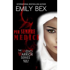 Bex, Emily Per Sempre Medici: Book Six of The Medici Warrior Series Bex, Emily Per Sempre Medici: Book Six of The Medici Warrior Series