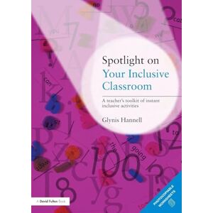 Hannell, Glynis Spotlight on Your Inclusive Classroom: A Teacher's Toolkit of Instant Inclusive Activities Hannell, Glynis Spotlight on Your Inclusive Classroom: A Teacher's Toolkit of Instant Inclusive Activities