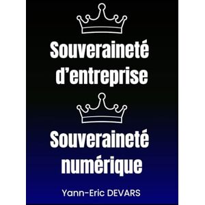DEVARS, Mr Yann-Eric Souveraineté d'entreprise et souveraineté numérique: Pas de souveraineté possible sans souveraineté numérique (DYNAMAP, framework d'architecture d'entreprise) DEVARS, Mr Yann-Eric Souveraineté d'entreprise et souveraineté numérique: Pas de souveraineté possible sans souveraineté numérique (DYNAMAP, framework d'architecture d'entreprise)